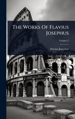 The Works Of Flavius Josephus by Josephus, Flavius
