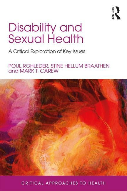 Disability and Sexual Health: A Critical Exploration of Key Issues by Rohleder, Poul