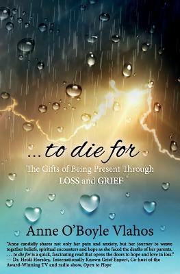 To Die For: The Gifts of Being Present Through Loss and Grief by Vlahos, Anne O'Boyle