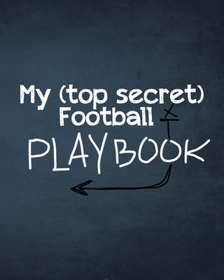 My (top secret) Football Playbook: For the coaches of the future. Every football obsessed kid will love making their own plays for their real or imagi by Cyphers, Bryson