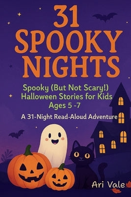 31 Spooky Nights: Spooky (But Not Scary!) Halloween Stories for Kids Ages 5-7 A 31-Night Read-Aloud Adventure by Vale, Ari