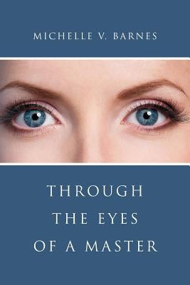 Through the Eyes of a Master by Barnes, Michelle V.