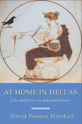 At Home in Hellas: Life and Love in Ancient Greece by Marshall, David Weston