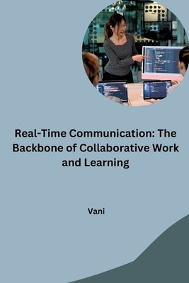 Real-Time Communication: The Backbone of Collaborative Work and Learning by Vani