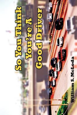 So You Think You're A Good Driver by McLoda, William S.