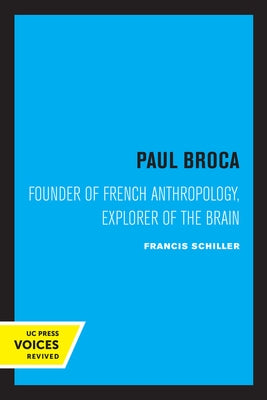 Paul Broca: Founder of French Anthropology, Explorer of the Brain by Schiller, Francis