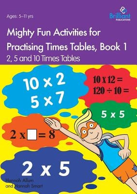 Mighty Fun Activities for Practising Times Tables, Book 1: 2, 5 and 10 Times Tables by Allum, Hannah