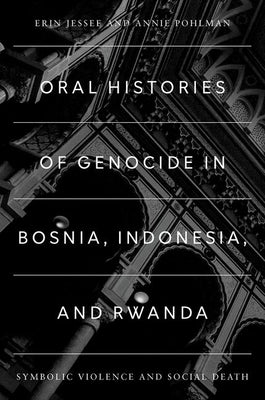Oral Histories of Genocide in Bosnia, Indonesia, and Rwanda: Symbolic Violence and Social Death by Jessee, Erin