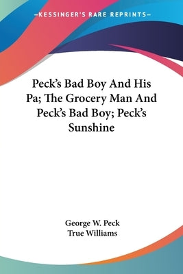 Peck's Bad Boy And His Pa; The Grocery Man And Peck's Bad Boy; Peck's Sunshine by Peck, George W.