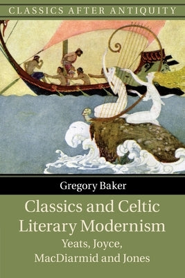 Classics and Celtic Literary Modernism by Baker, Gregory