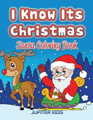 I Know Its Christmas: Santa Coloring Book by Jupiter Kids
