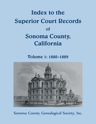 Index to the Superior Court Records of Sonoma County, California, 1880-1889 by Genealogical Society, Sonoma County