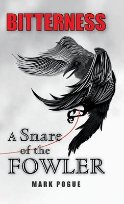 Bitterness: A Snare of the Fowler by Pogue, Mark