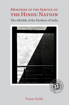Memories in the Service of the Hindu Nation: The Afterlife of the Partition of India by Kohli, Pranav