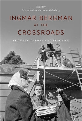 Ingmar Bergman at the Crossroads: Between Theory and Practice by Koskinen, Maaret