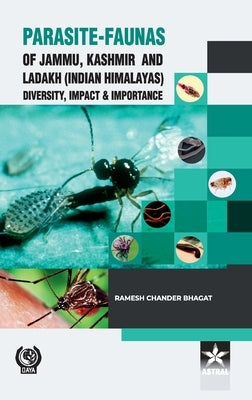 Parasite Faunas of Jammu Kashmir and Ladakh (Indian Himalayas): Diversity Impact and Importance by Bhagat, Ramesh Chander