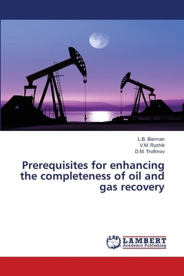 Prerequisites for enhancing the completeness of oil and gas recovery by Berman, L. B.