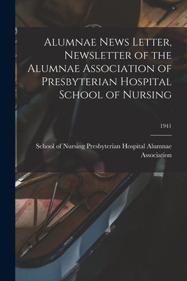 Alumnae News Letter, Newsletter of the Alumnae Association of Presbyterian Hospital School of Nursing; 1941 by Alumnae Association, School Of Nursin