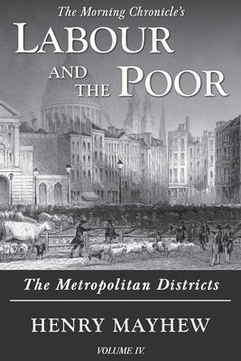 Labour and the Poor Volume IV: The Metropolitan Districts by Mayhew, Henry