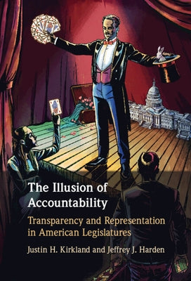 The Illusion of Accountability: Transparency and Representation in American Legislatures by Kirkland, Justin H.
