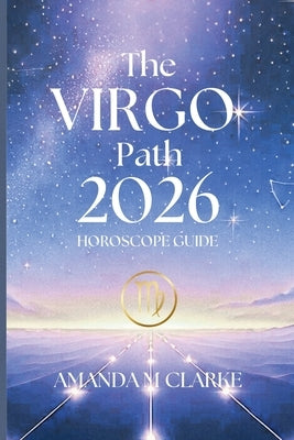 The VIRGO Path: Your Daily 2026 Horoscope Guide by Clarke, Amanda M.