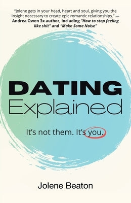 Dating Explained: It's Not Them, It's You by Beaton, Jolene
