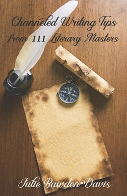 Channeled Writing Tips from 111 Literary Masters by Bawden-Davis, Julie