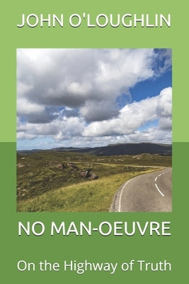 No Man-Oeuvre: On the Highway of Truth by O'Loughlin, John