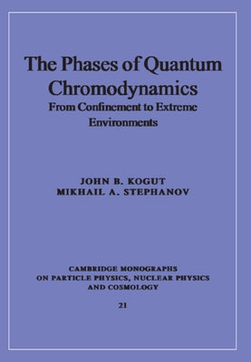 The Phases of Quantum Chromodynamics: From Confinement to Extreme Environments by Kogut, John B.
