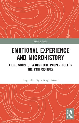 Emotional Experience and Microhistory: A Life Story of a Destitute Pauper Poet in the 19th Century by Magnússon, Sigurður Gylfi
