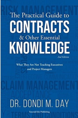 The Practical Guide to Contracts & Other Essential Knowledge: What They Are Not Teaching Executives and Project Managers by Day, Dondi M.