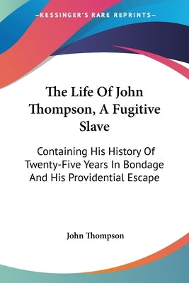 The Life Of John Thompson, A Fugitive Slave: Containing His History Of Twenty-Five Years In Bondage And His Providential Escape by Thompson, John