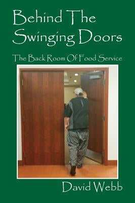 Behind The Swinging Doors: The Back Room Of Food Service by Webb, David