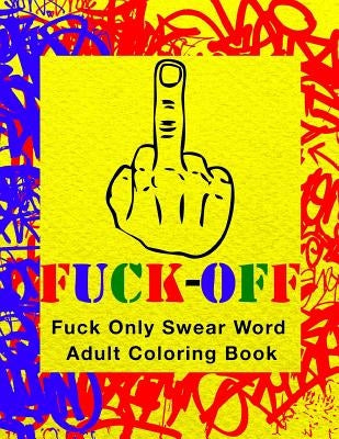 Fuck-Off: Fun Curse Swear Word Adult Coloring Book For Stress Relieving Busy Work And Personal Life Art Therapy (Large 8.5" x 11 by Book, Hillrocks Coloring