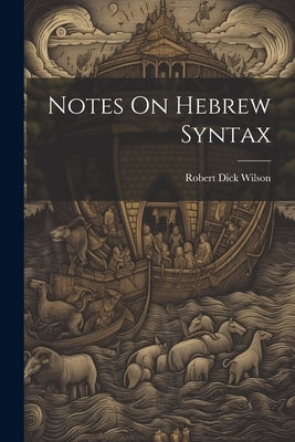 Notes On Hebrew Syntax by Wilson, Robert Dick 1856-1930