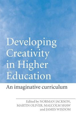 Developing Creativity in Higher Education: An Imaginative Curriculum by Jackson, Norman