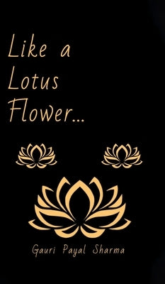 Like a Lotus Flower... by Sharma, Gauri Payal