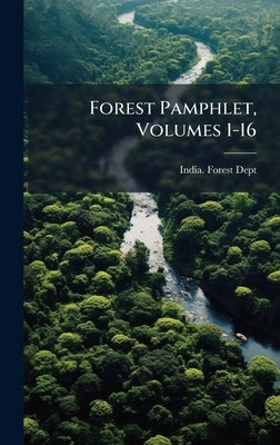 Forest Pamphlet, Volumes 1-16 by India Forest Dept