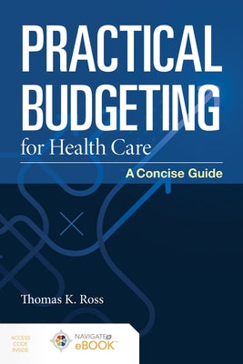 Practical Budgeting for Health Care: A Concise Guide: A Concise Guide by Ross, Thomas K.