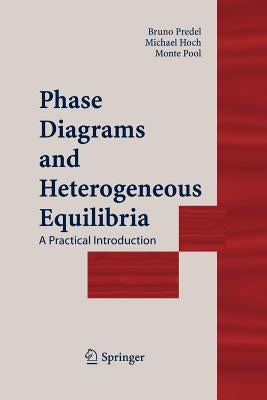 Phase Diagrams and Heterogeneous Equilibria: A Practical Introduction by Predel, Bruno