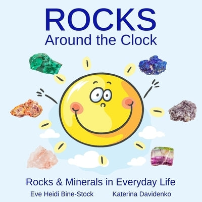 Rocks Around the Clock: Rocks & Minerals in Everyday Life by Davidenko, Katerina