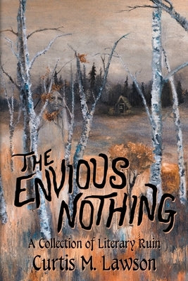 The Envious Nothing: A Collection of Literary Ruin by Lawson, Curtis M.