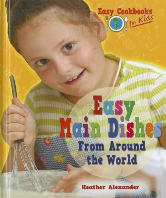 Easy Main Dishes from Around the World by Alexander, Heather