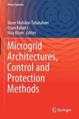 Microgrid Architectures, Control and Protection Methods by Mahdavi Tabatabaei, Naser