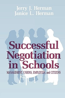 Successful Negotiation in School: Management, Unions, Employee, and Citizens by Herman, Jerry J.