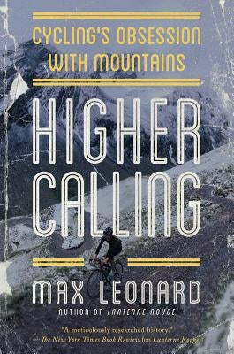 Higher Calling: Cycling's Obsession with Mountains by Leonard, Max