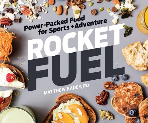 Rocket Fuel: Power-Packed Food for Sports and Adventure: Power-Packed Food for Sports and Adventure by Kadey, Matthew