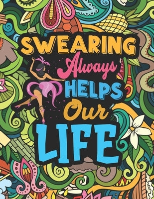 Swearing Always Helps Our Life: Coloring Book for Adults with Funny, Hilarious and Floral Patterns Featuring Swear Words for Stress Relief & Relaxatio by Lelian, Carrole