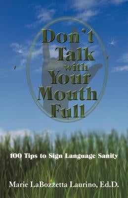 Don't Talk with Your Mouth Full: 100 Tips to Sign Language Sanity by Laurino Ed D., Marie Labozzetta