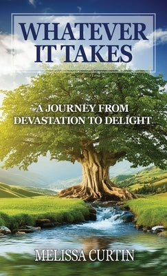 Whatever it Takes: A Journey from Devastation to Delight by Curtin, Melissa